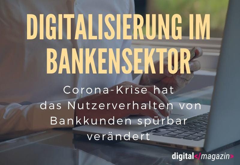 Bankensektor auf Digitalisierungskurs – Covid-19 verändert das Kundenverhalten
