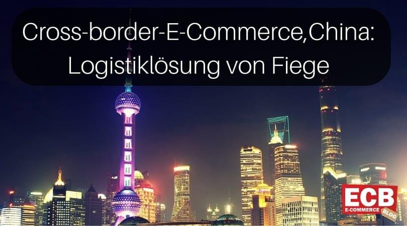 Cross-border-E-Commerce: Fiege öffnet Händlern das Tor nach China