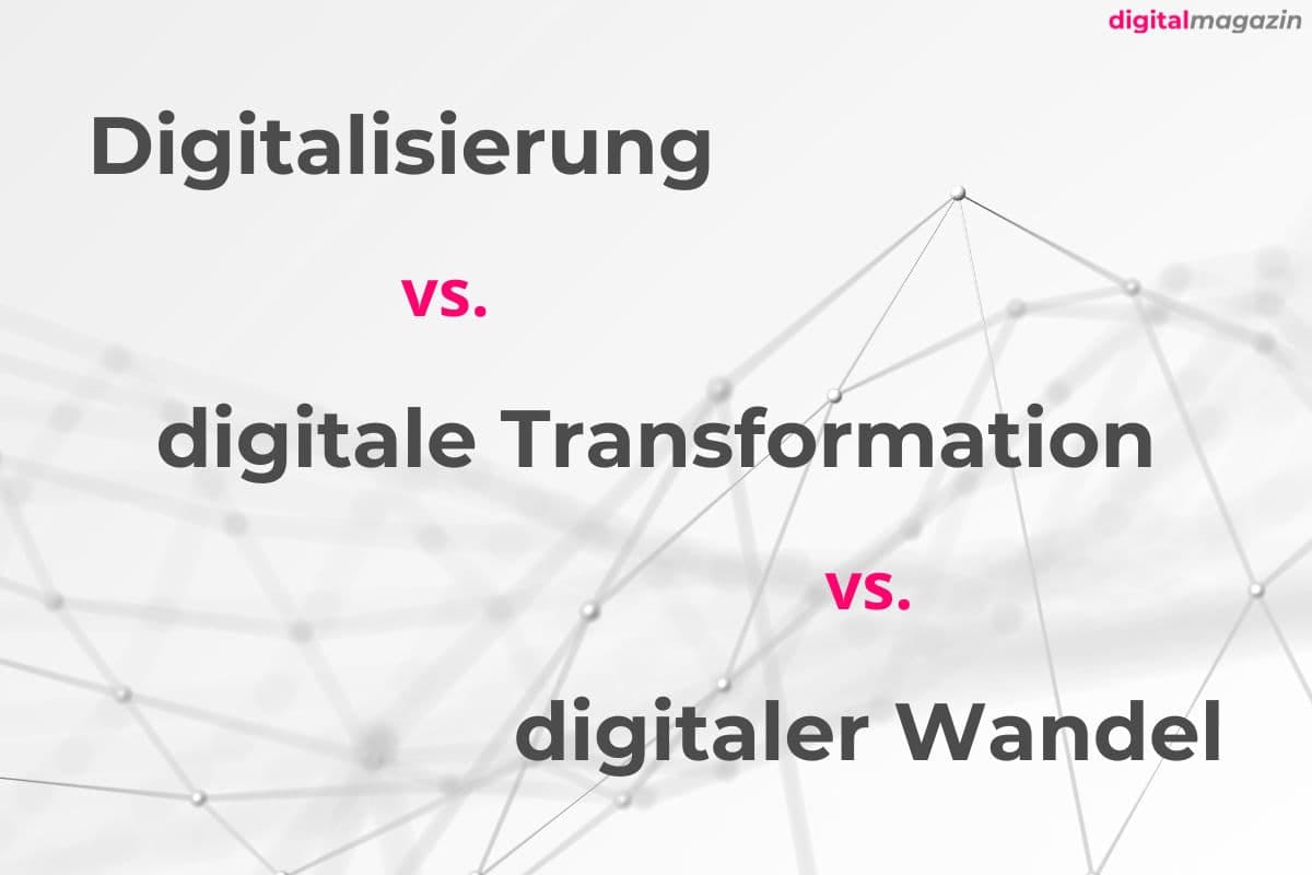 Digitalisierung vs. digitale Transformation vs. digitaler Wandel - was bedeutet dies und was sind die Unterschiede?