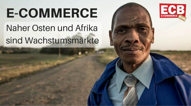 E-Commerce: Der Nahe Osten und Afrika sind Wachstumsmärkte