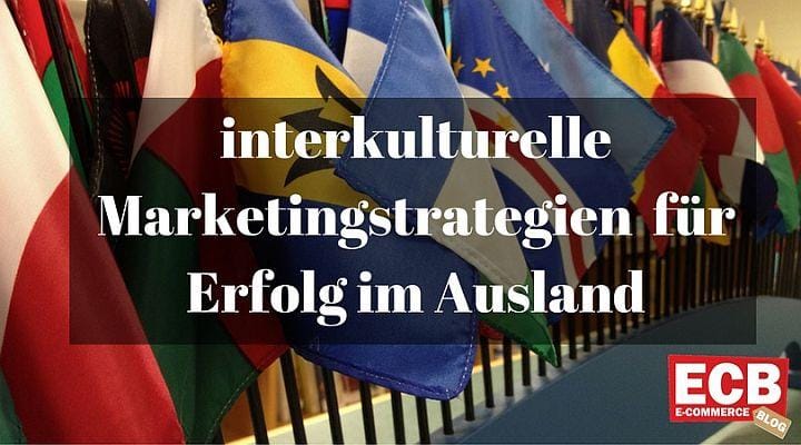 Andere Länder, andere Sitten – mit einer interkulturellen Marketingstrategie auch im Ausland Erfolg haben