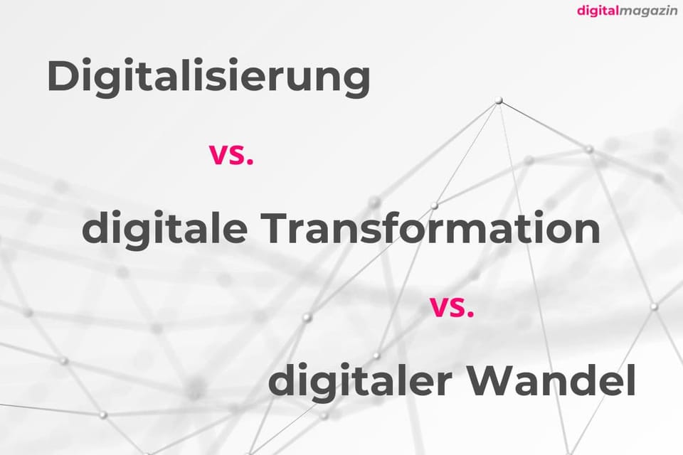 Digitalisierung vs. digitale Transformation vs. digitaler Wandel - was bedeutet dies und was sind die Unterschiede?