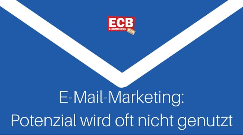 E-Mail-Marketing – kein Unternehmen schöpft sein Potential aus