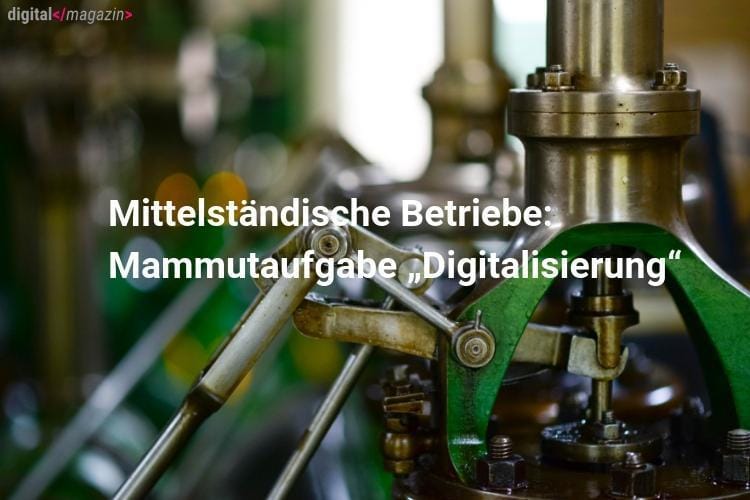 Digitalisierung des Mittelstands: Chancen und Aufgaben für mittelständische Betriebe
