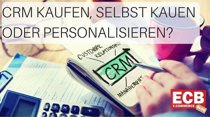 - CRM im E-Commerce: kaufen, selbst bauen oder personalisieren?