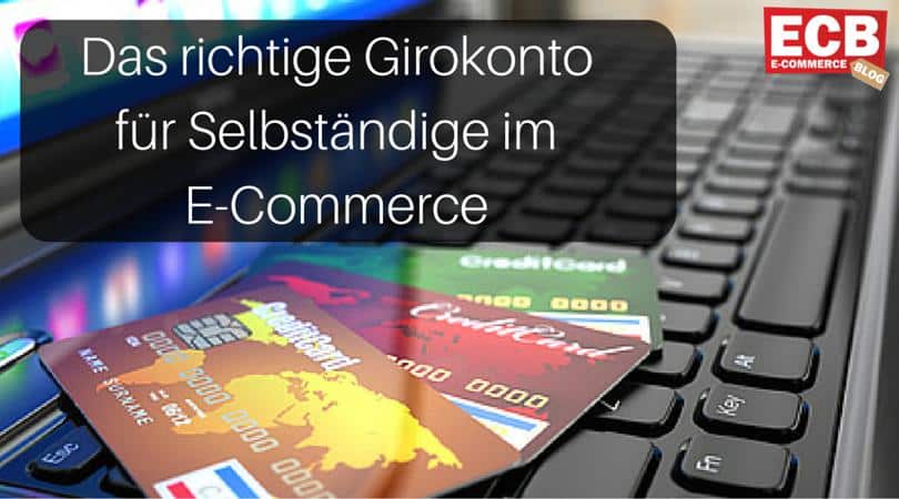 Das richtige Girokonto für Selbstständige im E-Commerce – Worauf sollte man achten?